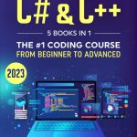 C# & C++: 5 Books in 1 – The #1 Coding Course from Beginner to Advanced (2023) (Computer Programming)